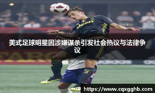 美式足球明星因涉嫌谋杀引发社会热议与法律争议