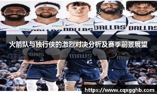 火箭队与独行侠的激烈对决分析及赛季前景展望